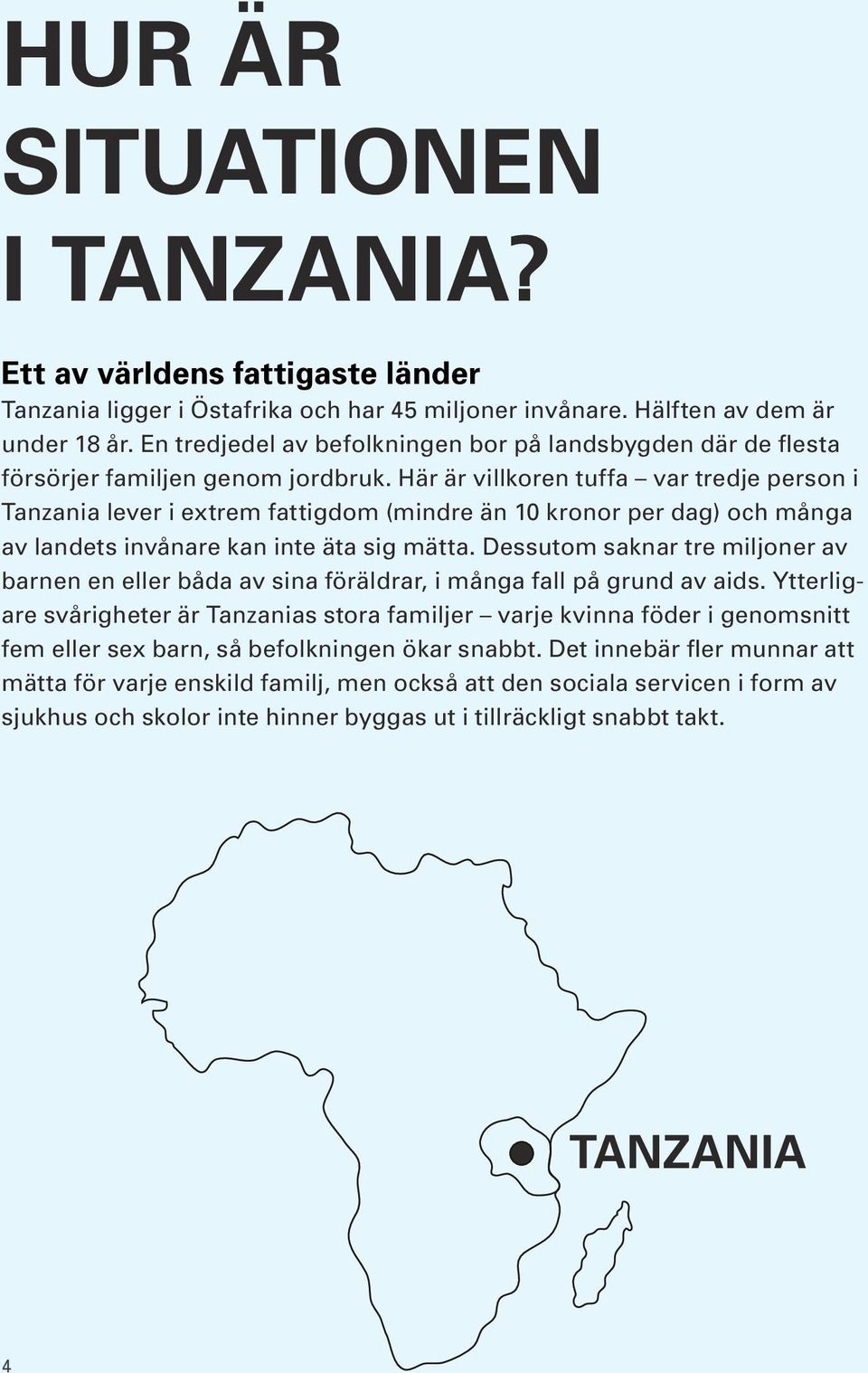 Här är villkoren tuffa var tredje person i Tanzania lever i extrem fattigdom (mindre än 10 kronor per dag) och många av landets invånare kan inte äta sig mätta.