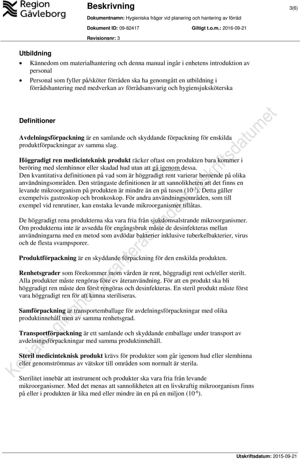 Höggradigt ren medicinteknisk produkt räcker oftast om produkten bara kommer i beröring med slemhinnor eller skadad hud utan att gå igenom dessa.