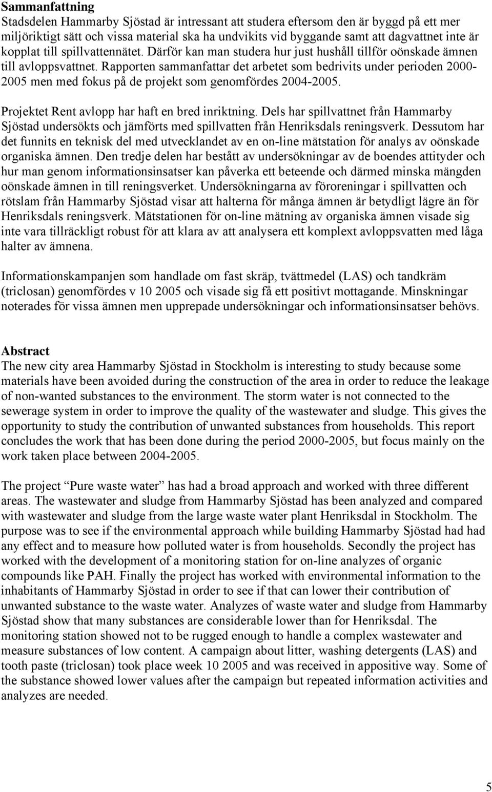 Rapporten sammanfattar det arbetet som bedrivits under perioden 2-25 men med fokus på de projekt som genomfördes 24-25. Projektet Rent avlopp har haft en bred inriktning.