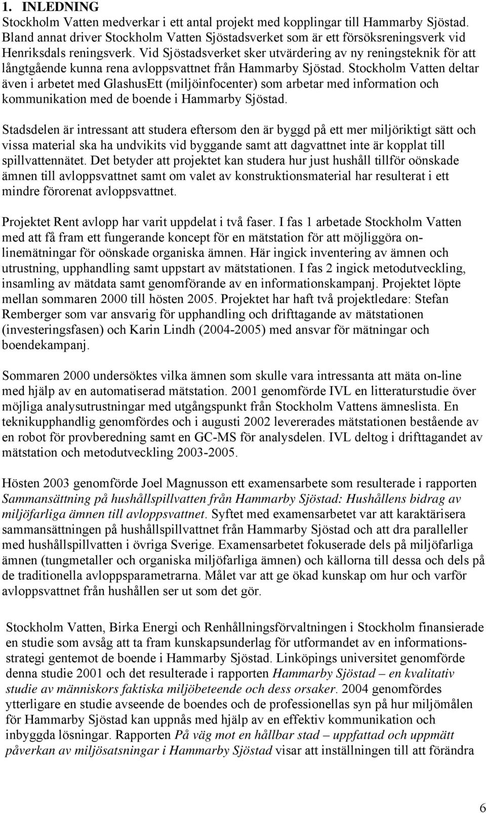 Vid Sjöstadsverket sker utvärdering av ny reningsteknik för att långtgående kunna rena avloppsvattnet från Hammarby Sjöstad.