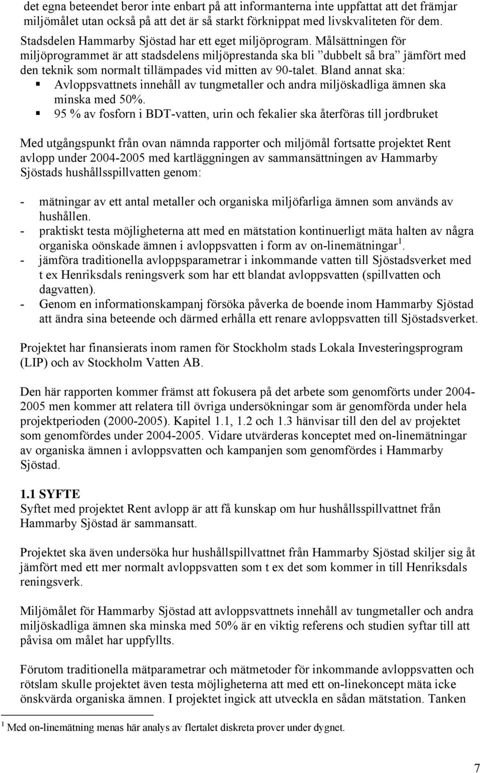 Målsättningen för miljöprogrammet är att stadsdelens miljöprestanda ska bli dubbelt så bra jämfört med den teknik som normalt tillämpades vid mitten av 9-talet.