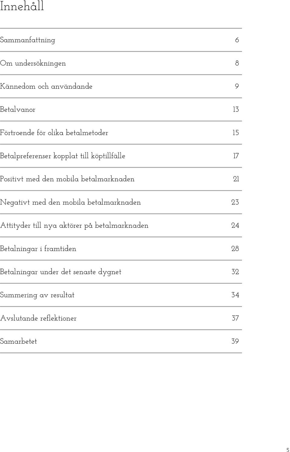 Negativt med den mobila betalmarknaden 23 Attityder till nya aktörer på betalmarknaden 24 Betalningar i