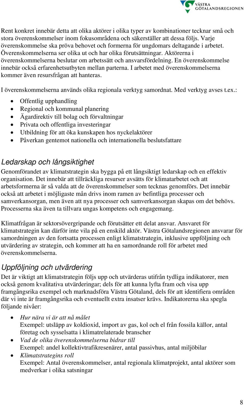 Aktörerna i överenskommelserna beslutar om arbetssätt och ansvarsfördelning. En överenskommelse innebär också erfarenhetsutbyten mellan parterna.