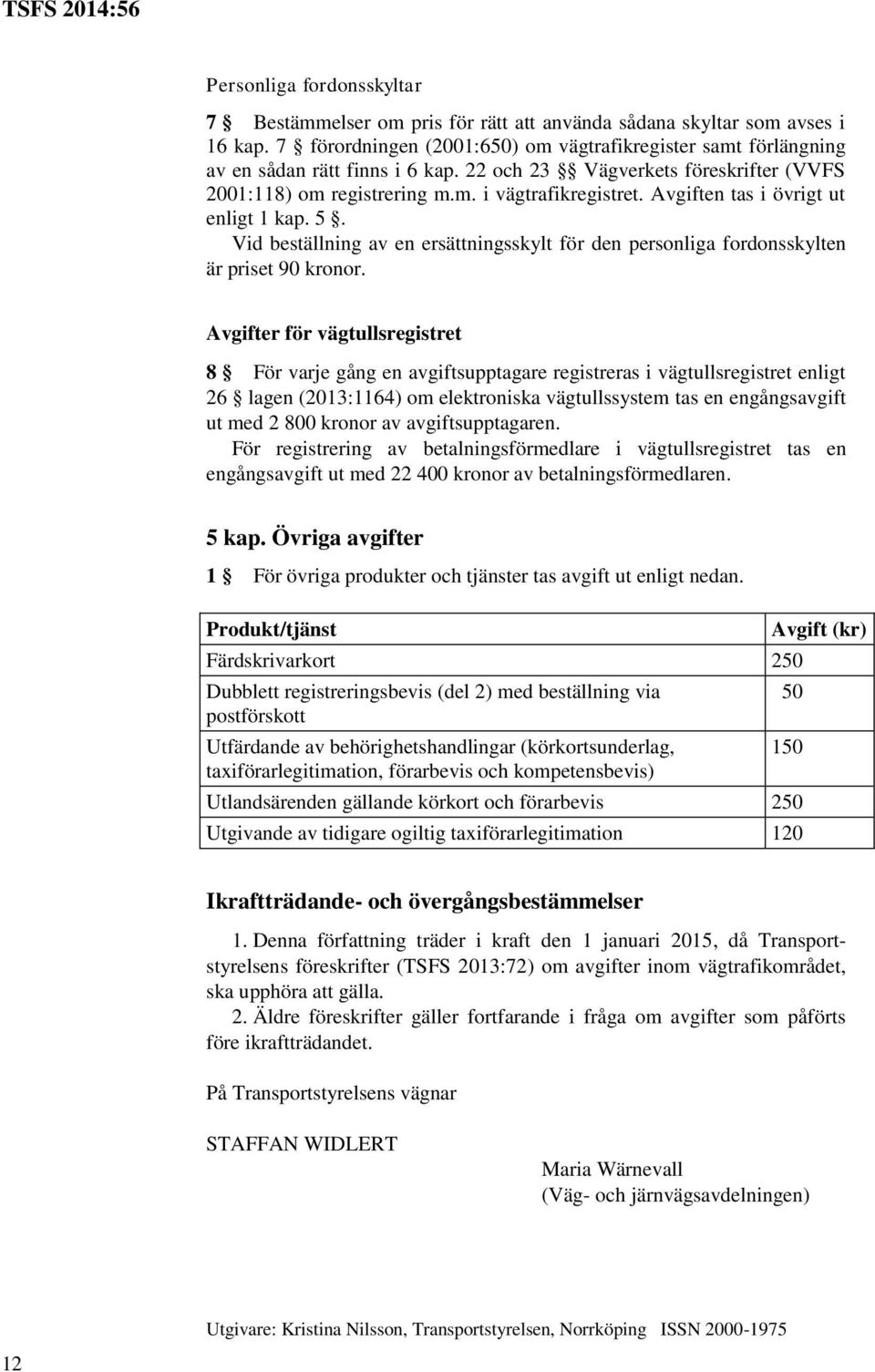 Vid beställning av en ersättningsskylt för den personliga fordonsskylten är priset 90 kronor.