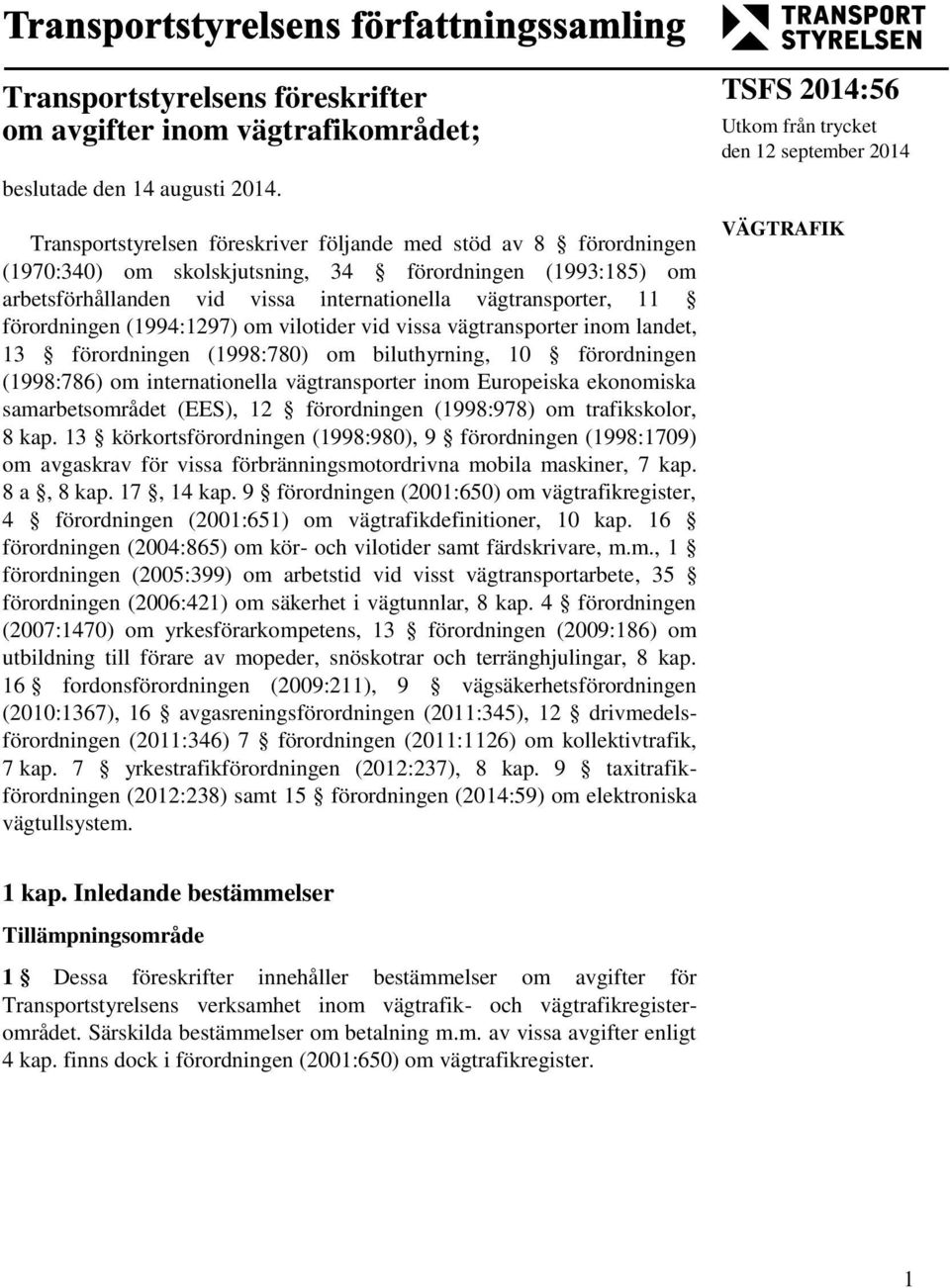 förordningen (1994:1297) om vilotider vid vissa vägtransporter inom landet, 13 förordningen (1998:780) om biluthyrning, 10 förordningen (1998:786) om internationella vägtransporter inom Europeiska