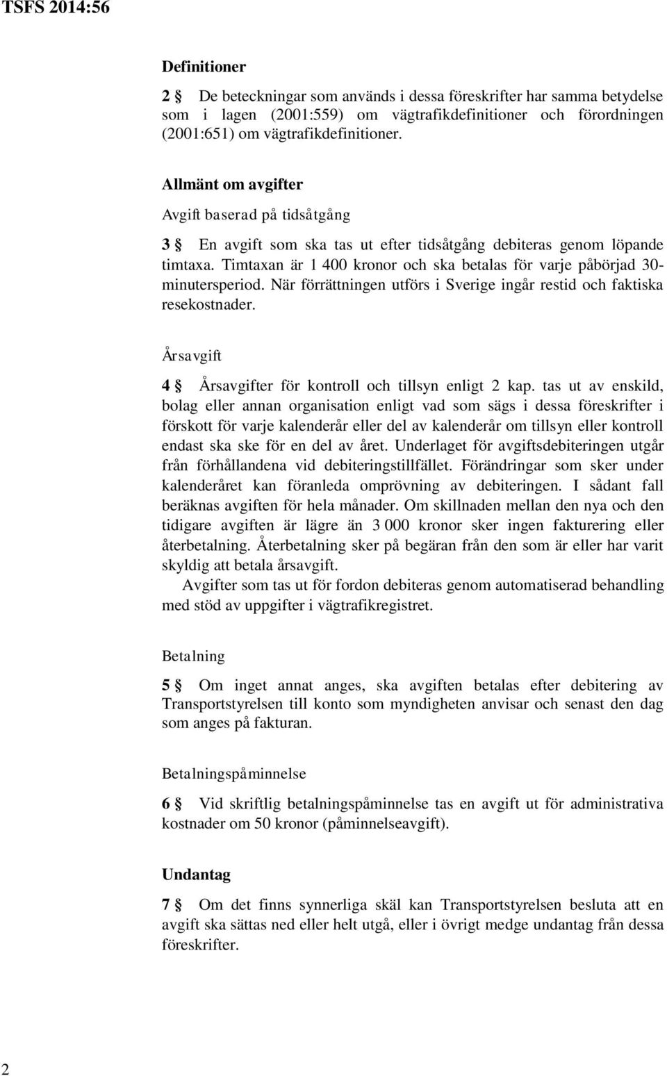 Timtaxan är 1 400 kronor och ska betalas för varje påbörjad 30- minutersperiod. När förrättningen utförs i Sverige ingår restid och faktiska resekostnader.