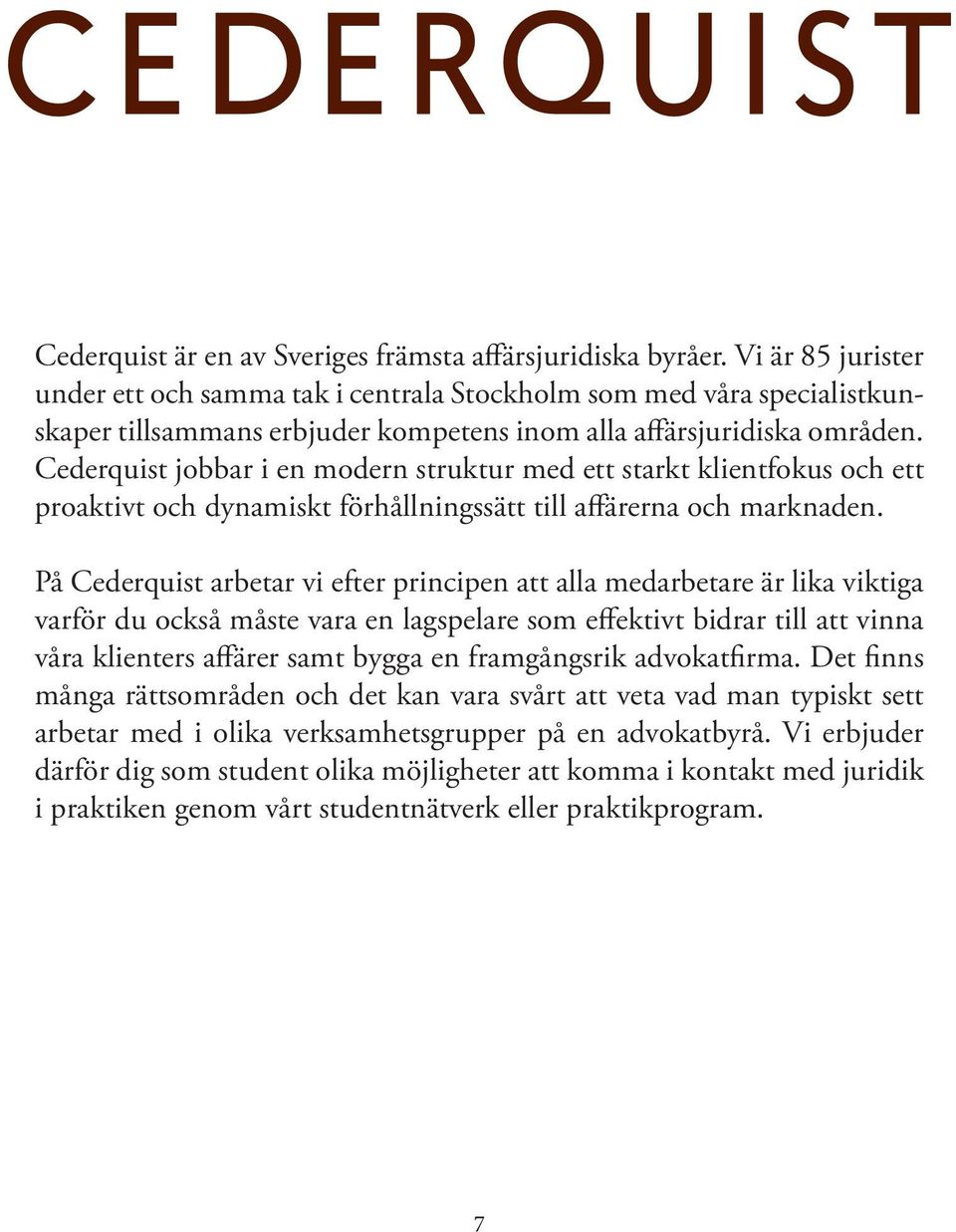 Cederquist jobbar i en modern struktur med ett starkt klientfokus och ett proaktivt och dynamiskt förhållningssätt till affärerna och marknaden.