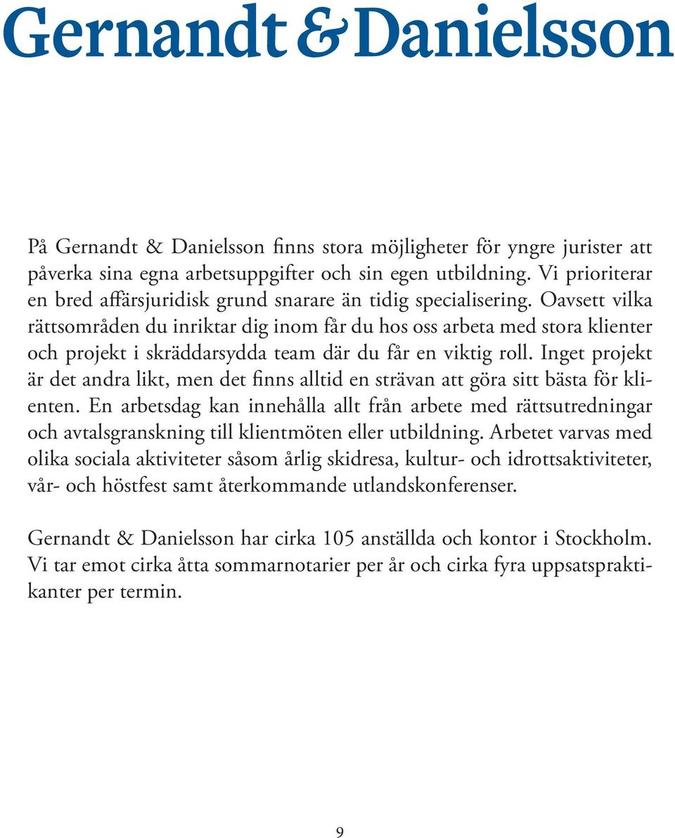 Oavsett vilka rättsområden du inriktar dig inom får du hos oss arbeta med stora klienter och projekt i skräddarsydda team där du får en viktig roll.