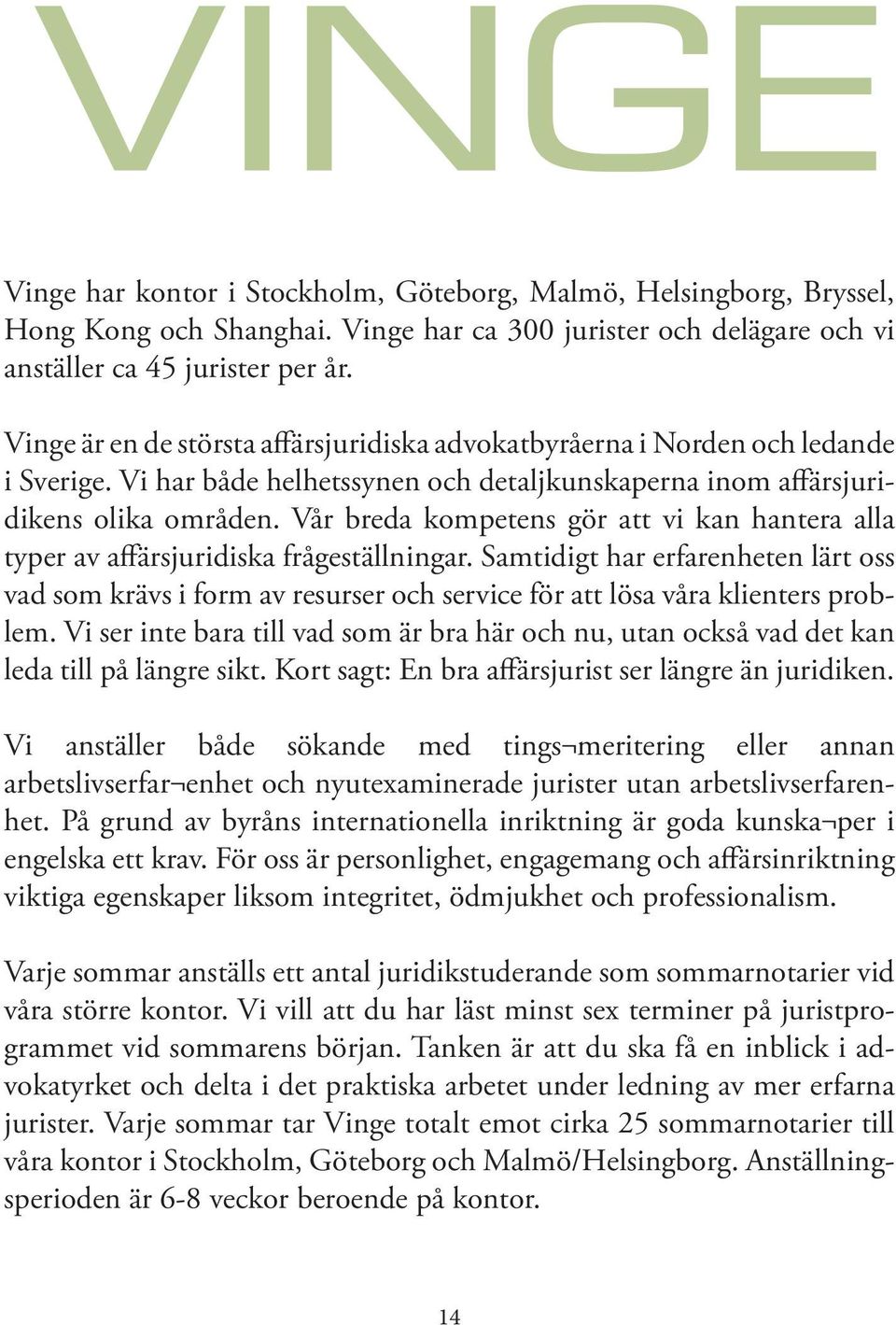 Vår breda kompetens gör att vi kan hantera alla typer av affärsjuridiska frågeställningar.