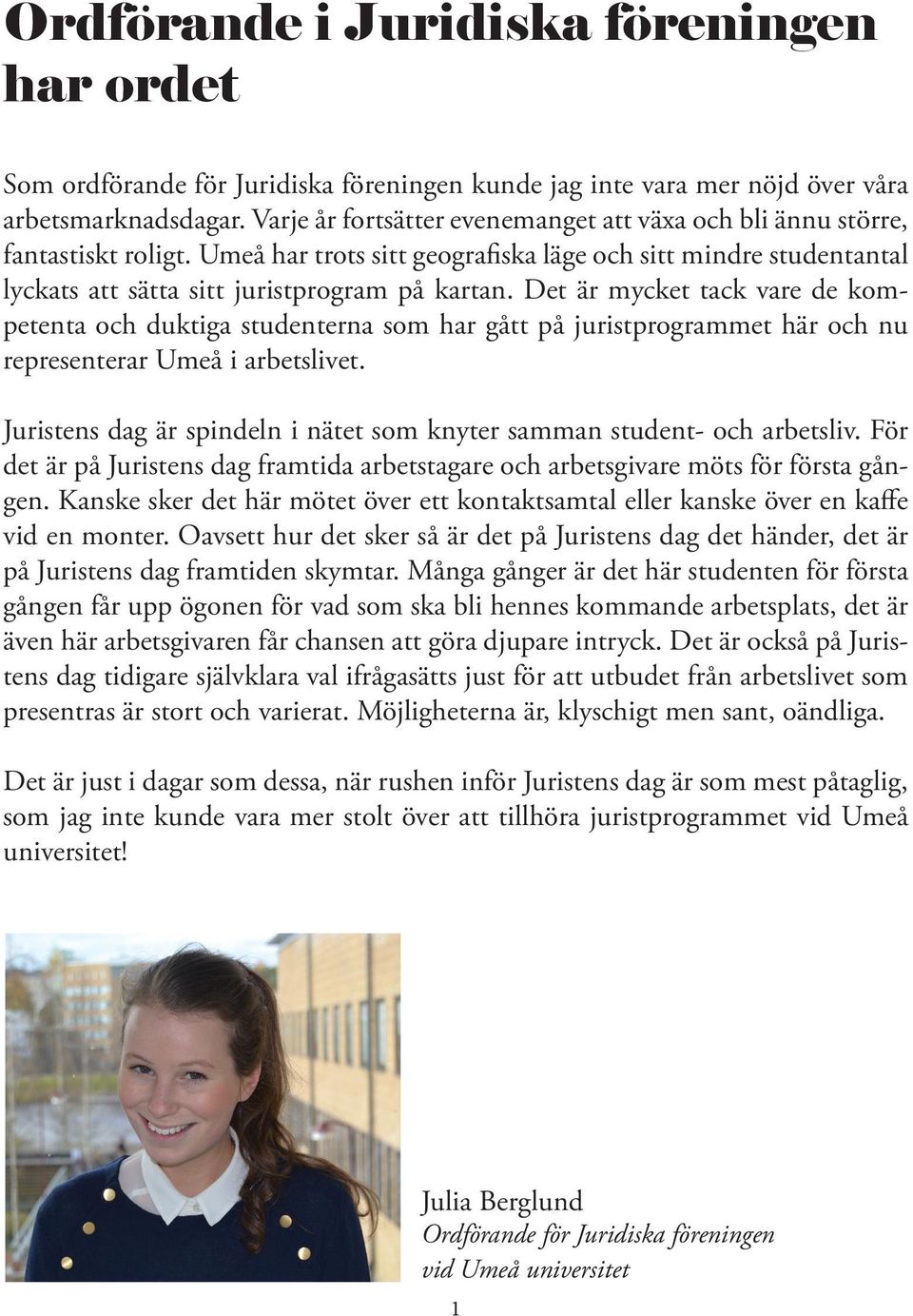 Det är mycket tack vare de kompetenta och duktiga studenterna som har gått på juristprogrammet här och nu representerar Umeå i arbetslivet.