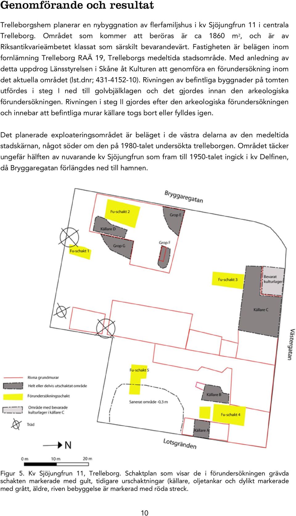 Fastigheten är belägen inom fornlämning Trelleborg RAÄ 19, Trelleborgs medeltida stadsområde.