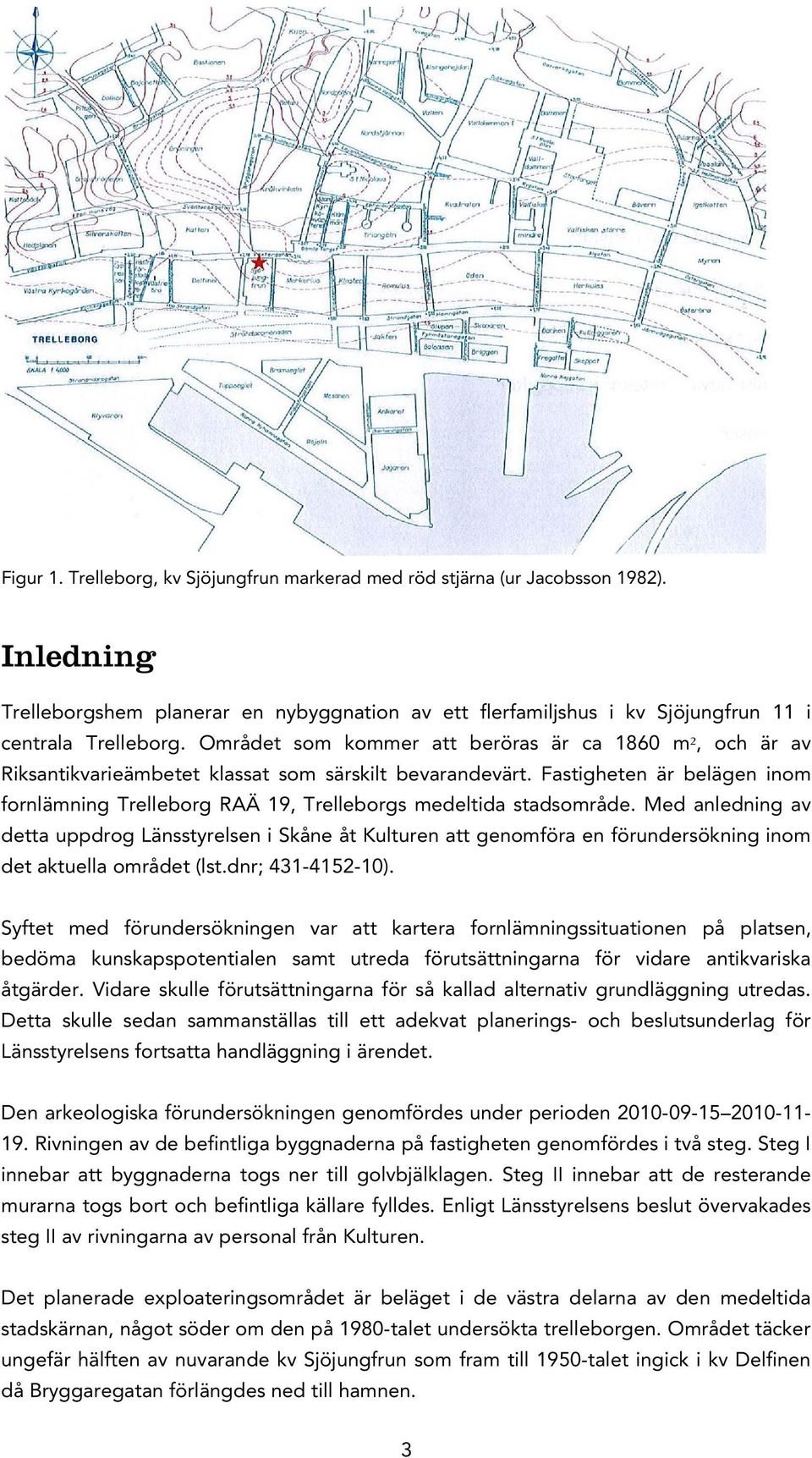 Fastigheten är belägen inom fornlämning Trelleborg RAÄ 19, Trelleborgs medeltida stadsområde.