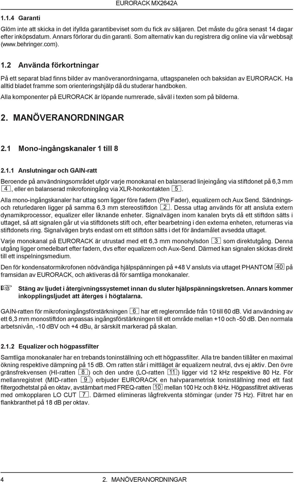 2 Använda förkortningar På ett separat blad finns bilder av manöveranordningarna, uttagspanelen och baksidan av EURORACK. Ha alltid bladet framme som orienteringshjälp då du studerar handboken.