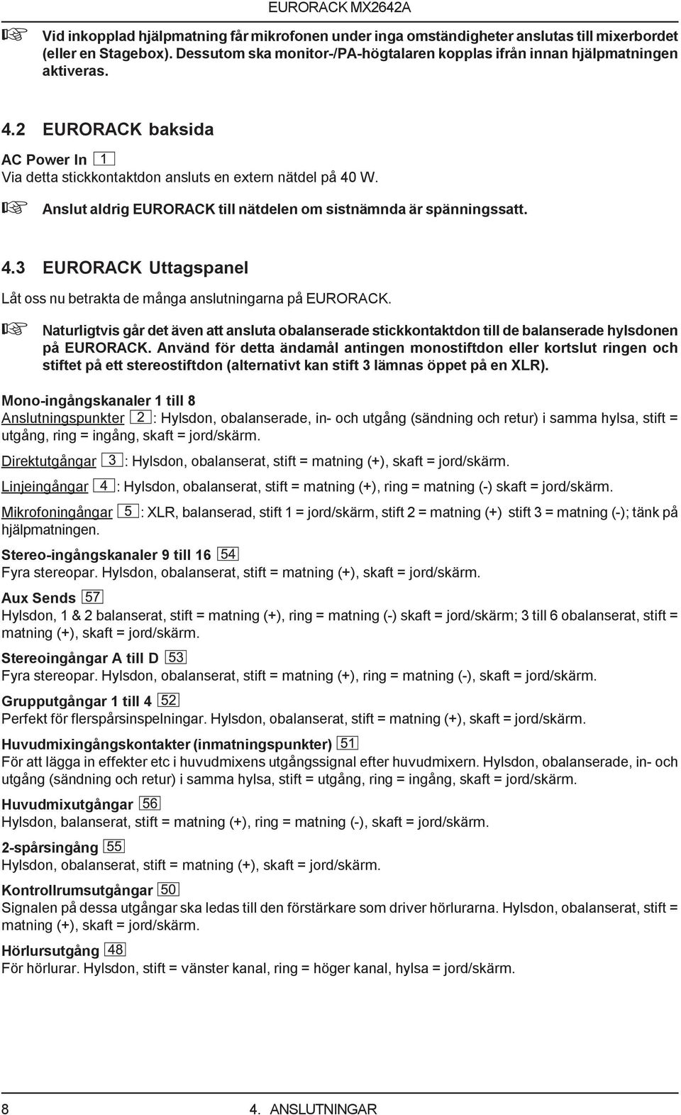 + Naturligtvis går det även att ansluta obalanserade stickkontaktdon till de balanserade hylsdonen på EURORACK.