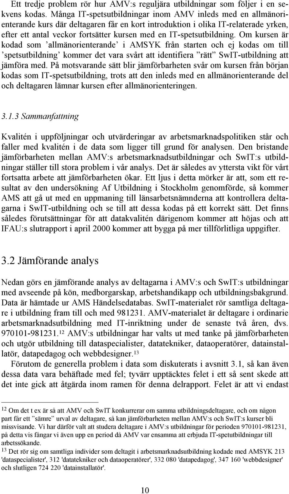 IT-spetsutbildning. Om kursen är kodad som allmänorienterande i AMSYK från starten och ej kodas om till spetsutbildning kommer det vara svårt att identifiera rätt SwIT-utbildning att jämföra med.