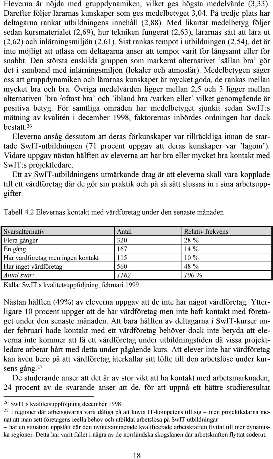Med likartat medelbetyg följer sedan kursmaterialet (2,69), hur tekniken fungerat (2,63), lärarnas sätt att lära ut (2,62) och inlärningsmiljön (2,61).