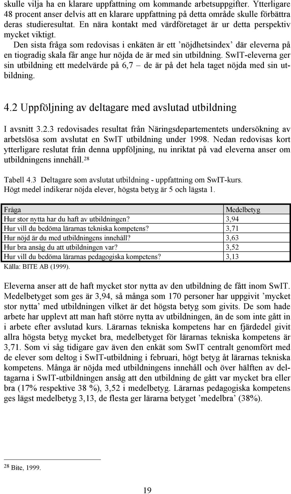 Den sista fråga som redovisas i enkäten är ett nöjdhetsindex där eleverna på en tiogradig skala får ange hur nöjda de är med sin utbildning.