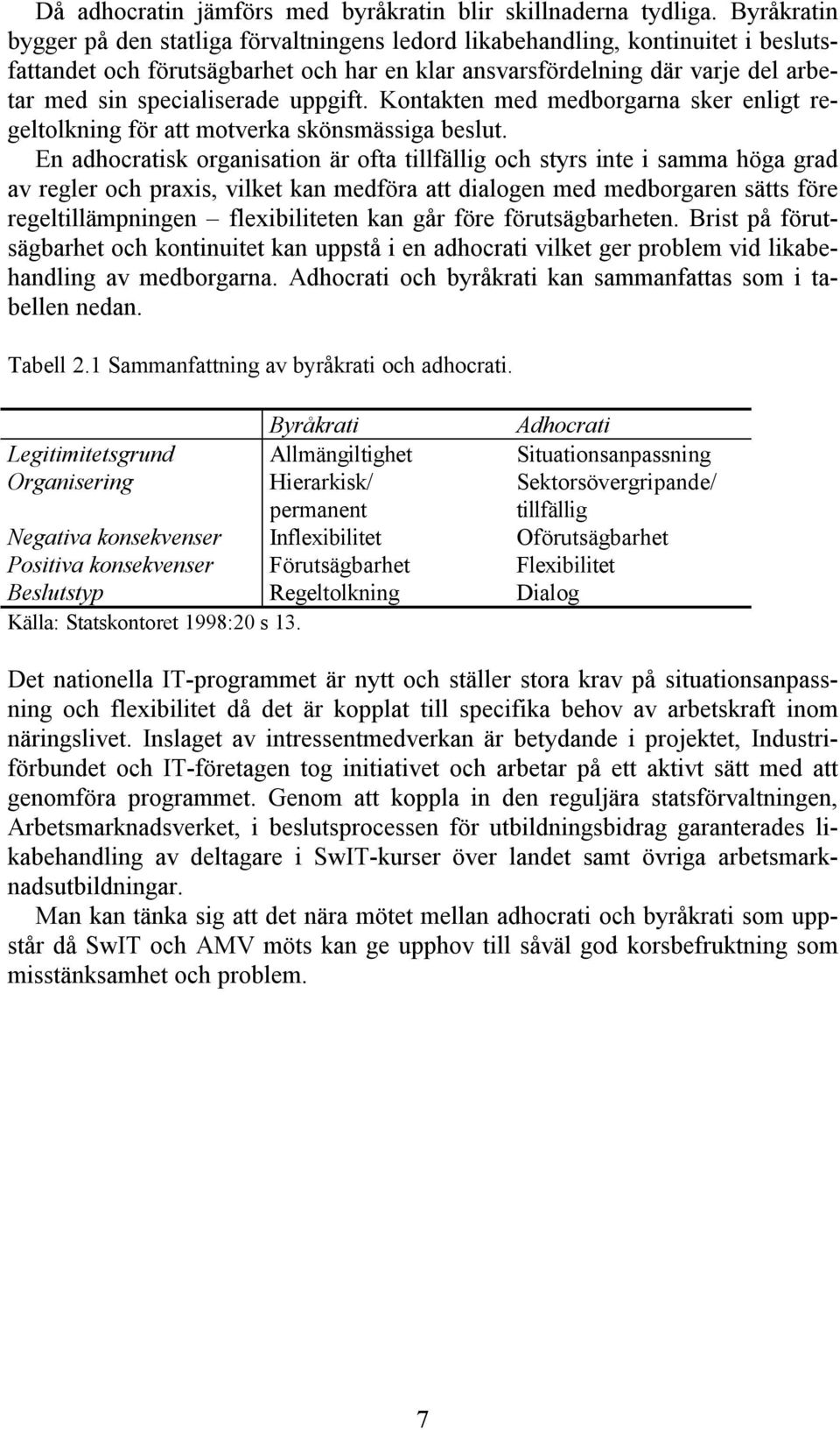 specialiserade uppgift. Kontakten med medborgarna sker enligt regeltolkning för att motverka skönsmässiga beslut.