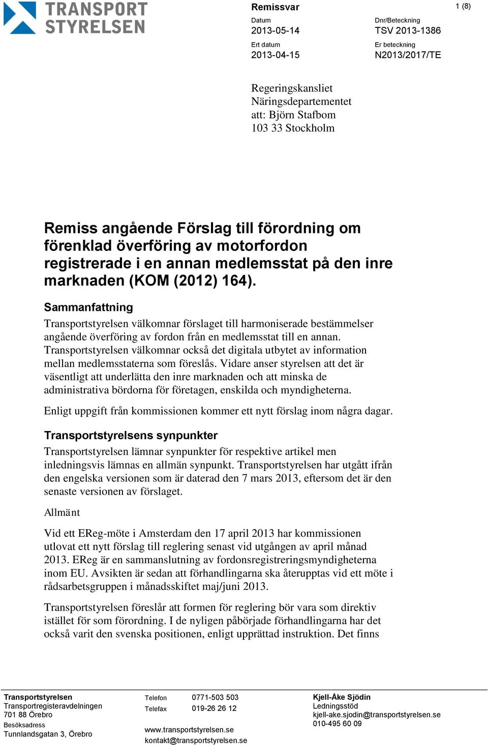 Sammanfattning Transportstyrelsen välkomnar förslaget till harmoniserade bestämmelser angående överföring av fordon från en medlemsstat till en annan.