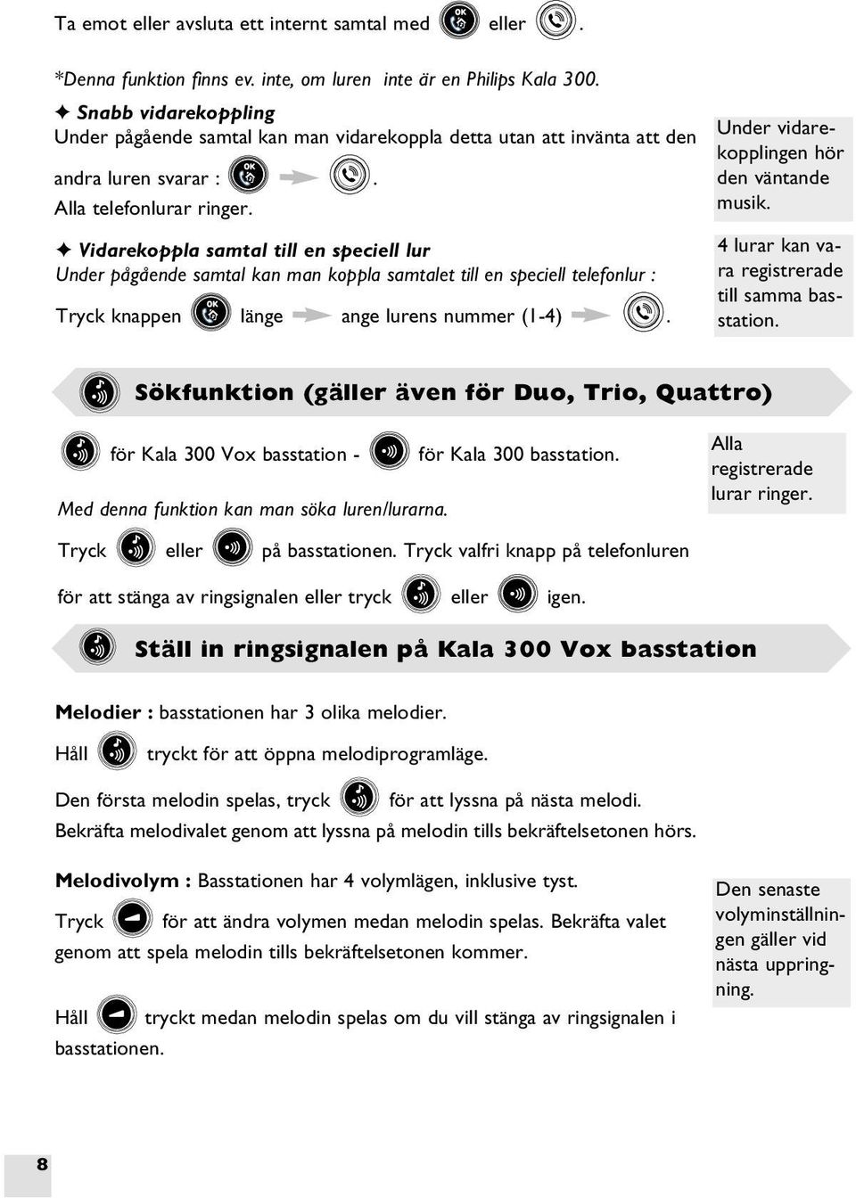 Vidarekoppla samtal till en speciell lur Under pågående samtal kan man koppla samtalet till en speciell telefonlur : Tryck knappen länge ange lurens nummer (1-4).