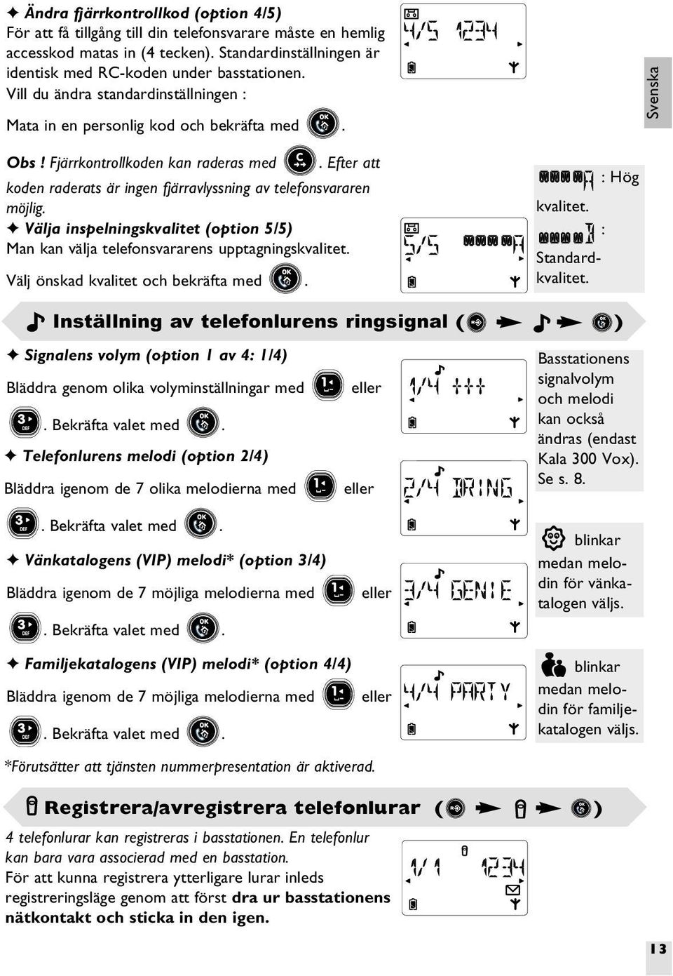 Välja inspelningskvalitet (option 5/5) Man kan välja telefonsvararens upptagningskvalitet. Välj önskad kvalitet och bekräfta med. : Hög kvalitet. : Standardkvalitet.