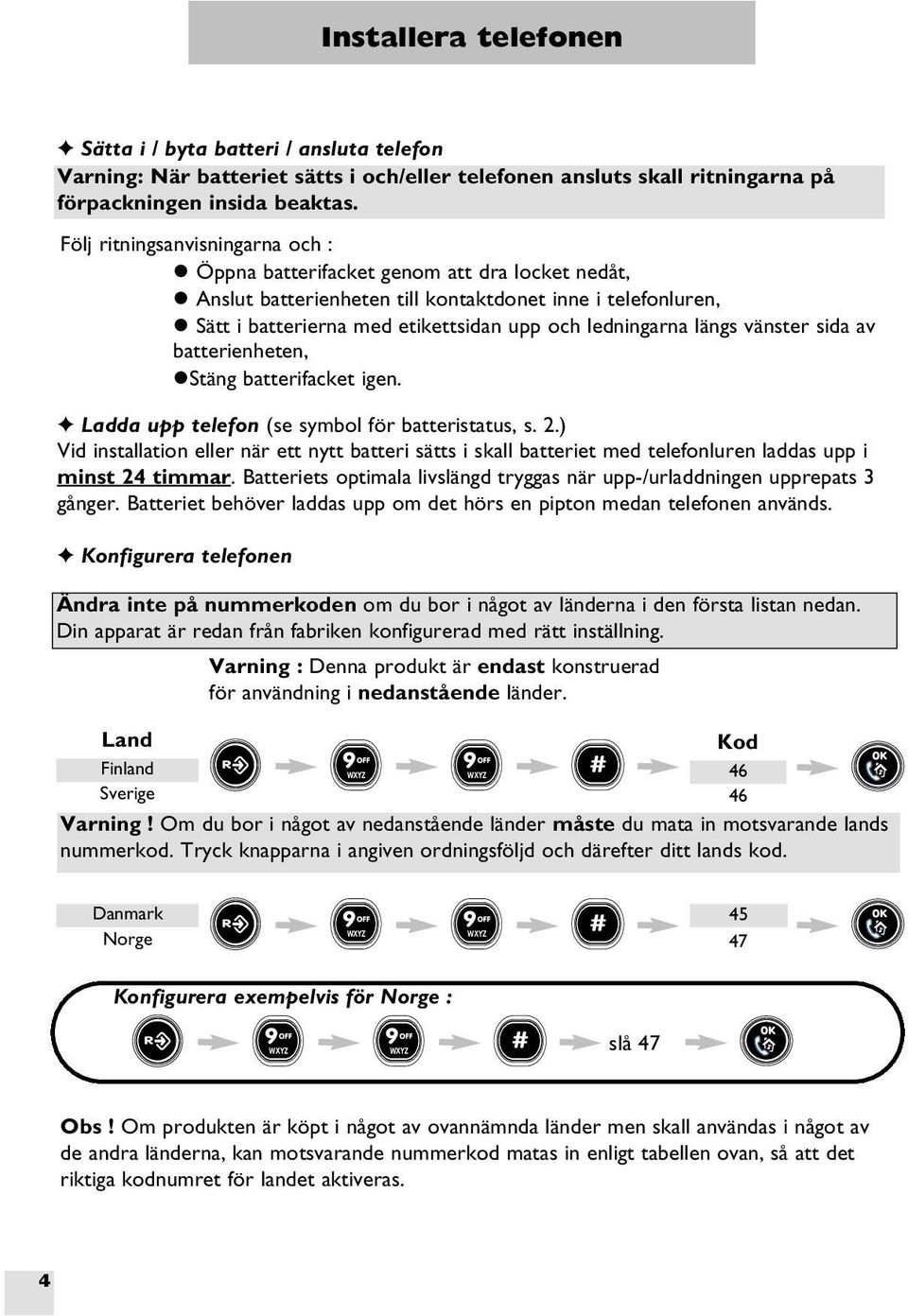 ledningarna längs vänster sida av batterienheten, lstäng batterifacket igen. Ladda upp telefon (se symbol för batteristatus, s. 2.