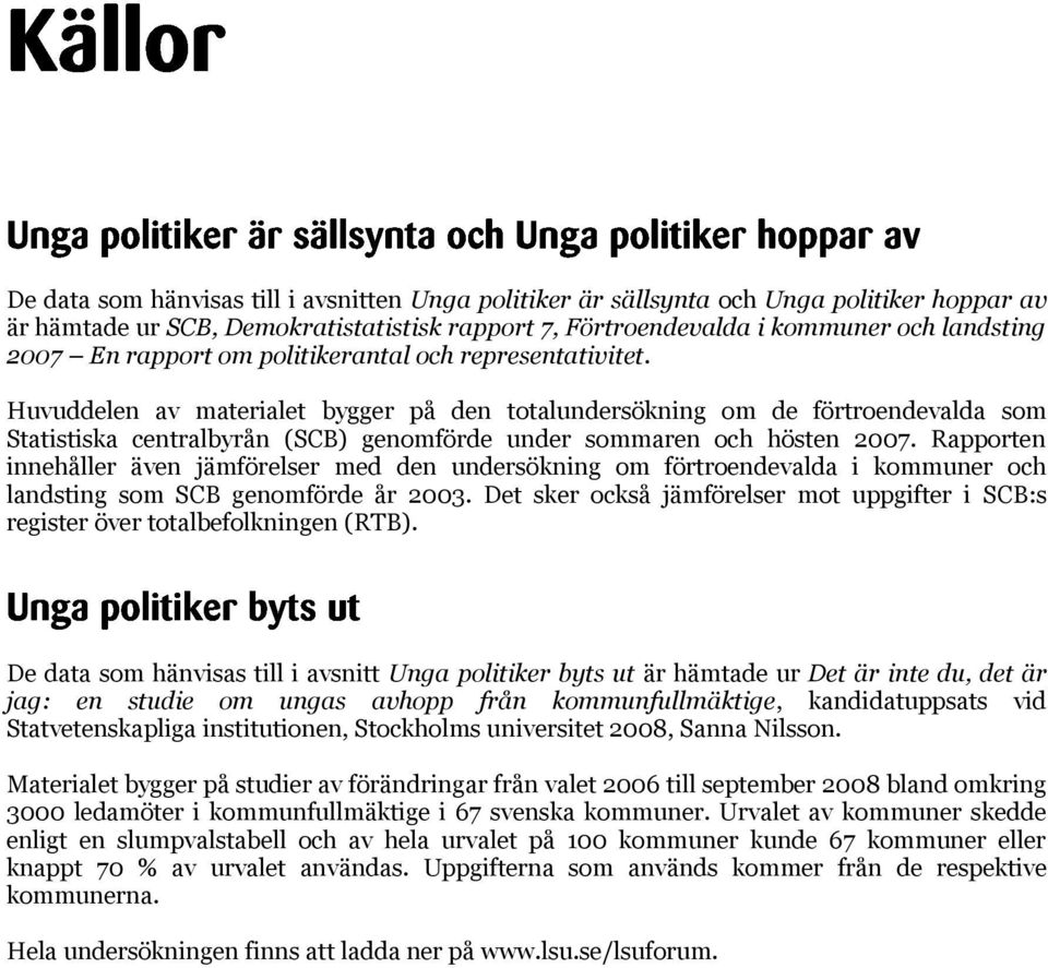 Rappotn innhåll ävn jämföls md dn undsökning om fötondvalda i kommun och landsting som SCB gnomföd å 2003. Dt sk också jämföls mot uppgift i SCB:s gist öv totalbfolkningn (RTB).