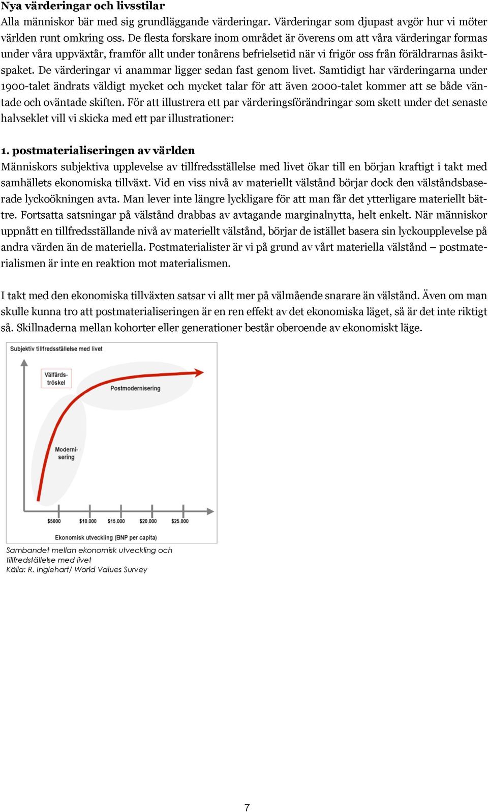 De värderingar vi anammar ligger sedan fast genom livet.