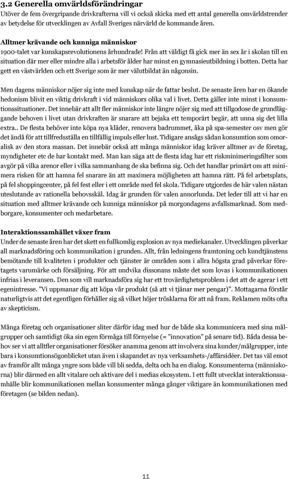 Från att väldigt få gick mer än sex år i skolan till en situation där mer eller mindre alla i arbetsför ålder har minst en gymnasieutbildning i botten.