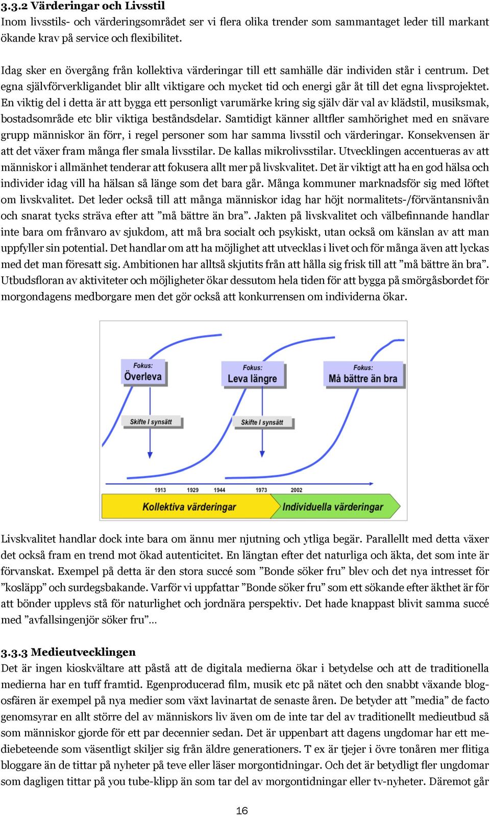 Det egna självförverkligandet blir allt viktigare och mycket tid och energi går åt till det egna livsprojektet.