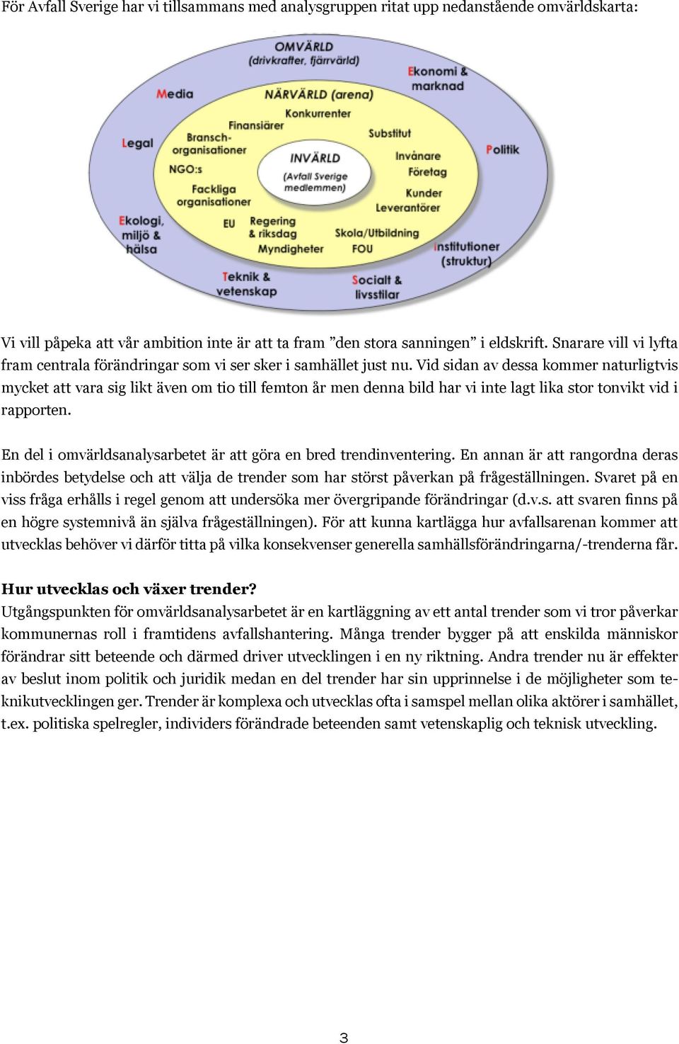 Vid sidan av dessa kommer naturligtvis mycket att vara sig likt även om tio till femton år men denna bild har vi inte lagt lika stor tonvikt vid i rapporten.