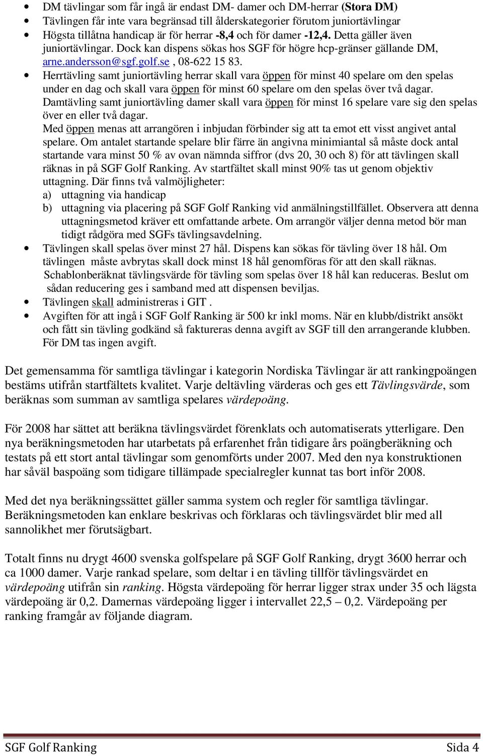 Herrtävling samt juniortävling herrar skall vara öppen för minst 40 spelare om den spelas under en dag och skall vara öppen för minst 60 spelare om den spelas över två dagar.