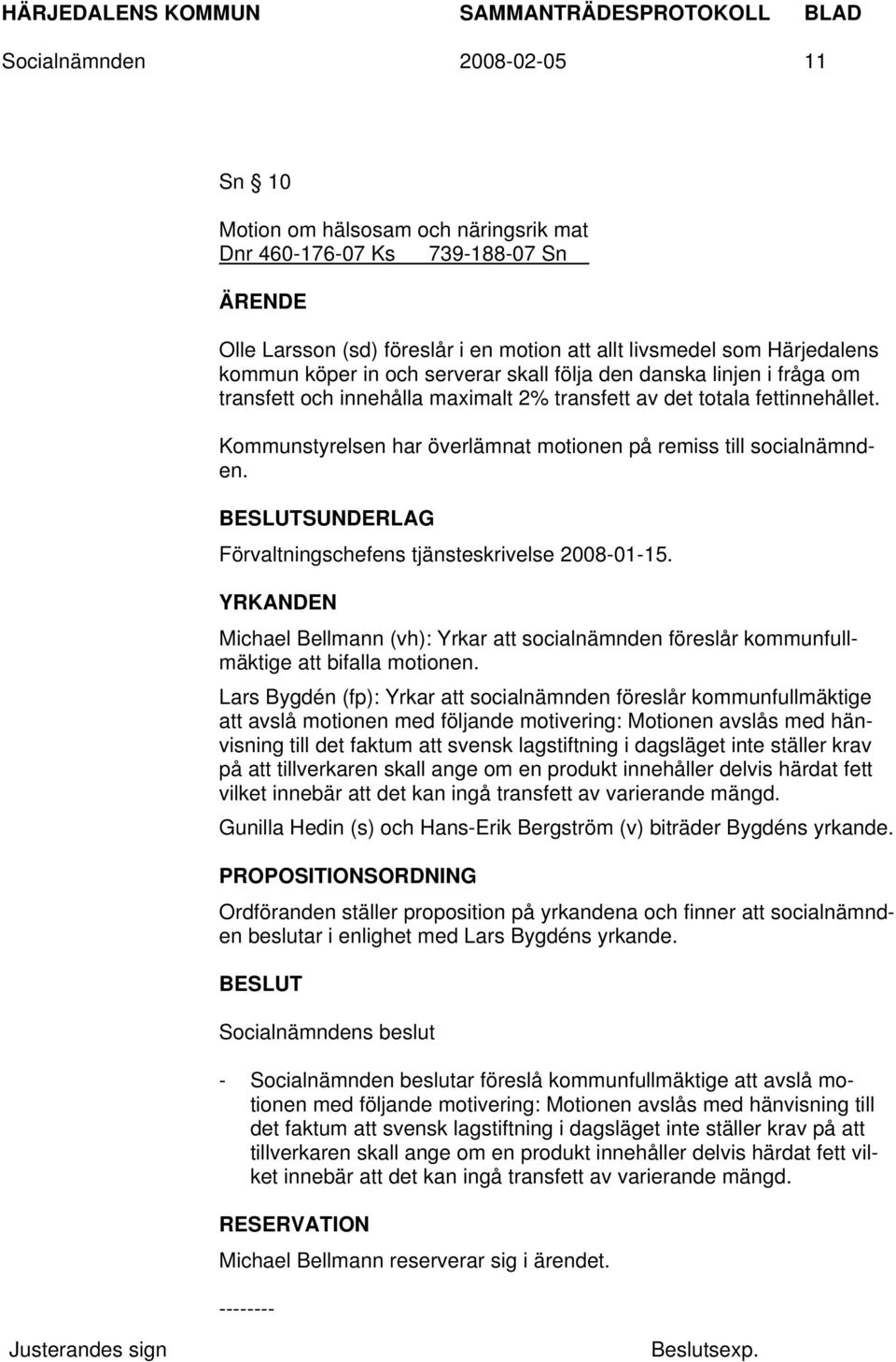 SUNDERLAG Förvaltningschefens tjänsteskrivelse 2008-01-15. YRKANDEN Michael Bellmann (vh): Yrkar att socialnämnden föreslår kommunfullmäktige att bifalla motionen.