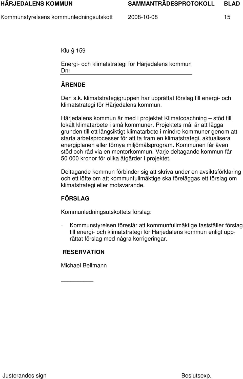 Projektets mål är att lägga grunden till ett långsiktigt klimatarbete i mindre kommuner genom att starta arbetsprocesser för att ta fram en klimatstrategi, aktualisera energiplanen eller förnya