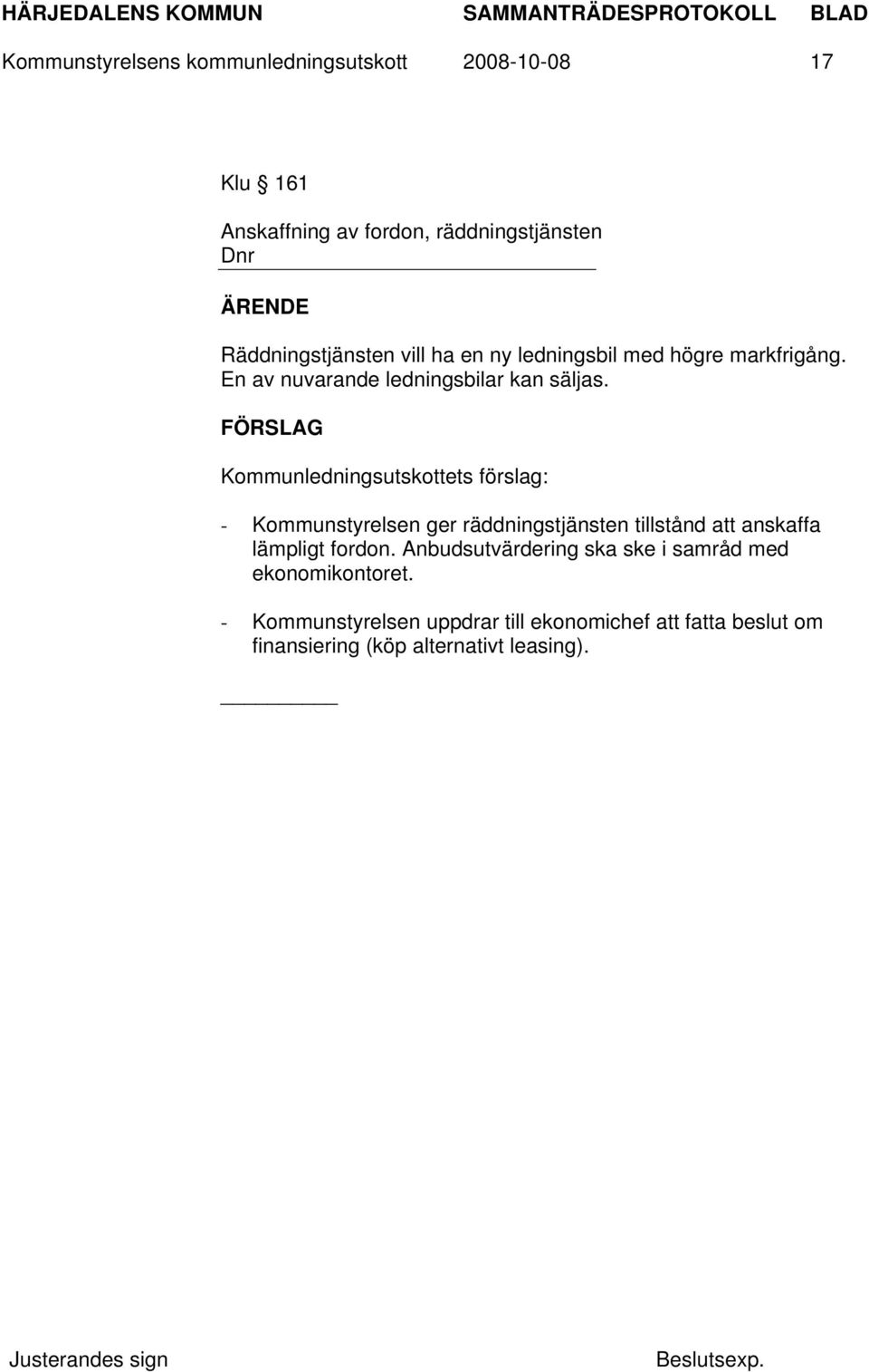 FÖRSLAG Kommunledningsutskottets förslag: - Kommunstyrelsen ger räddningstjänsten tillstånd att anskaffa lämpligt fordon.