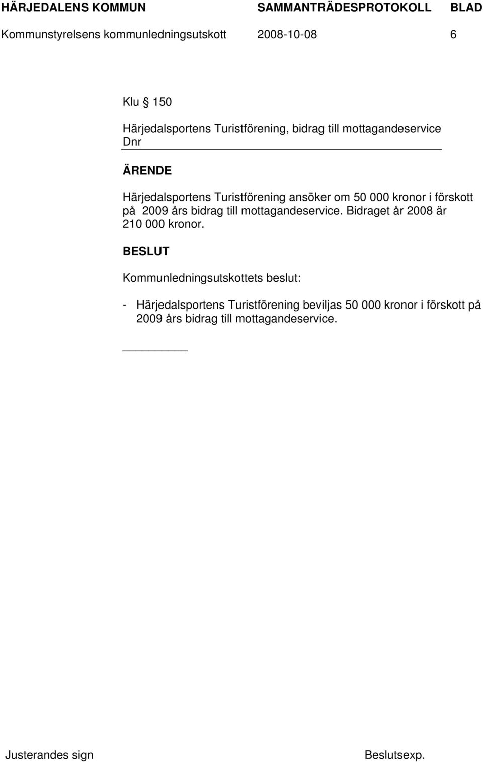 förskott på 2009 års bidrag till mottagandeservice. Bidraget år 2008 är 210 000 kronor.