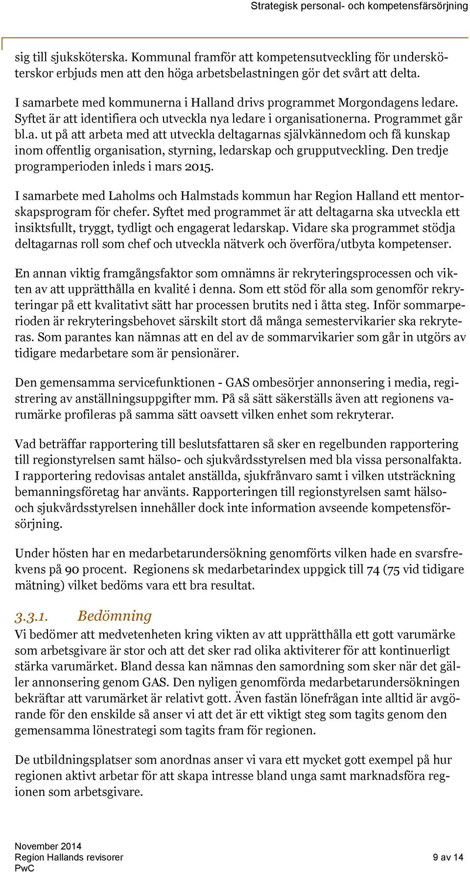 Den tredje programperioden inleds i mars 2015. I samarbete med Laholms och Halmstads kommun har Region Halland ett mentorskapsprogram för chefer.