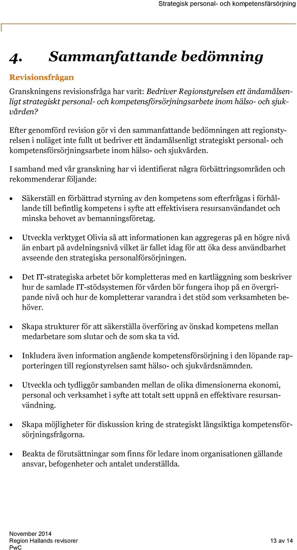 Efter genomförd revision gör vi den sammanfattande bedömningen att regionstyrelsen i nuläget inte fullt ut bedriver ett ändamålsenligt strategiskt personal- och kompetensförsörjningsarbete inom