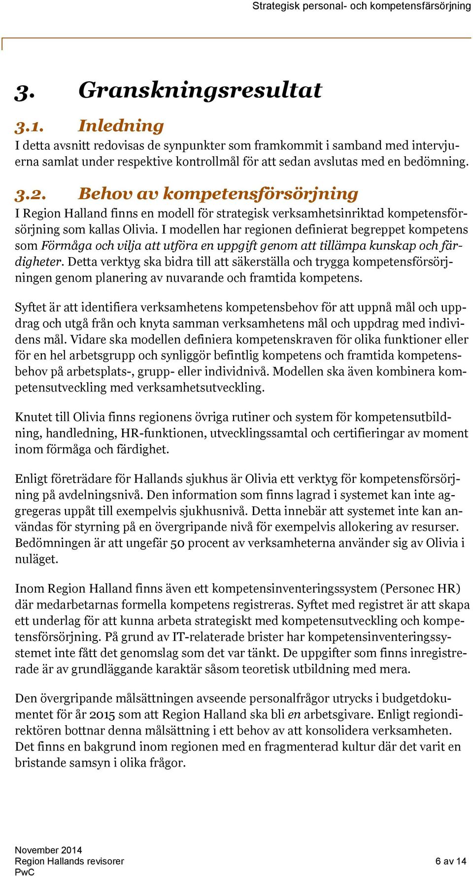 I modellen har regionen definierat begreppet kompetens som Förmåga och vilja att utföra en uppgift genom att tillämpa kunskap och färdigheter.