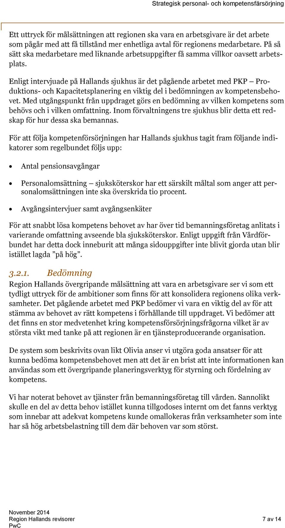 Enligt intervjuade på Hallands sjukhus är det pågående arbetet med PKP Produktions- och Kapacitetsplanering en viktig del i bedömningen av kompetensbehovet.