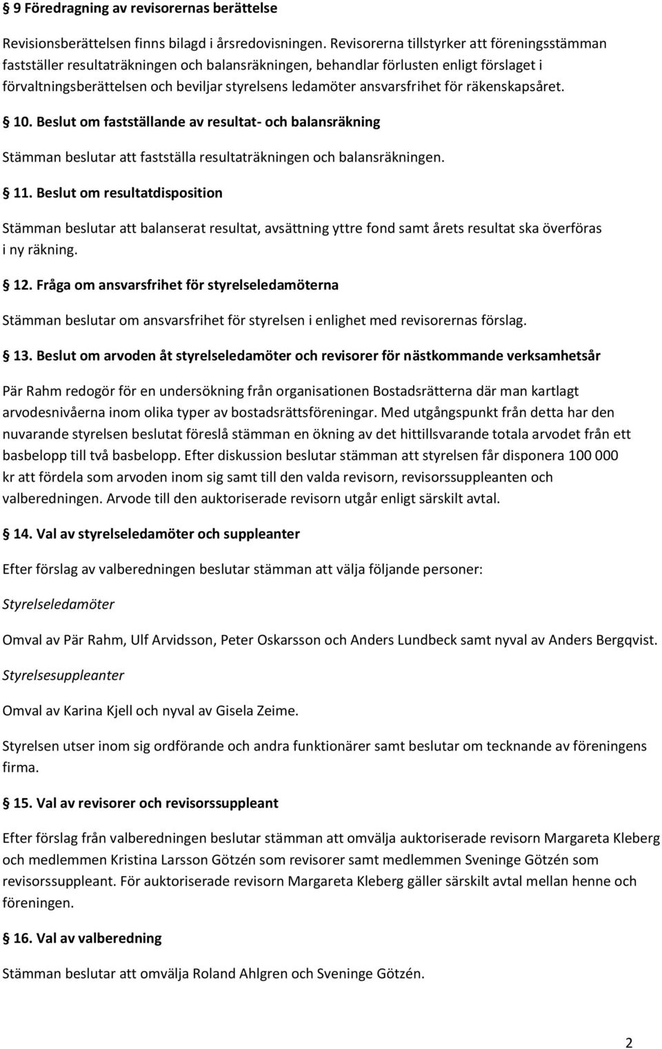 ansvarsfrihet för räkenskapsåret. 10. Beslut om fastställande av resultat- och balansräkning Stämman beslutar att fastställa resultaträkningen och balansräkningen. 11.