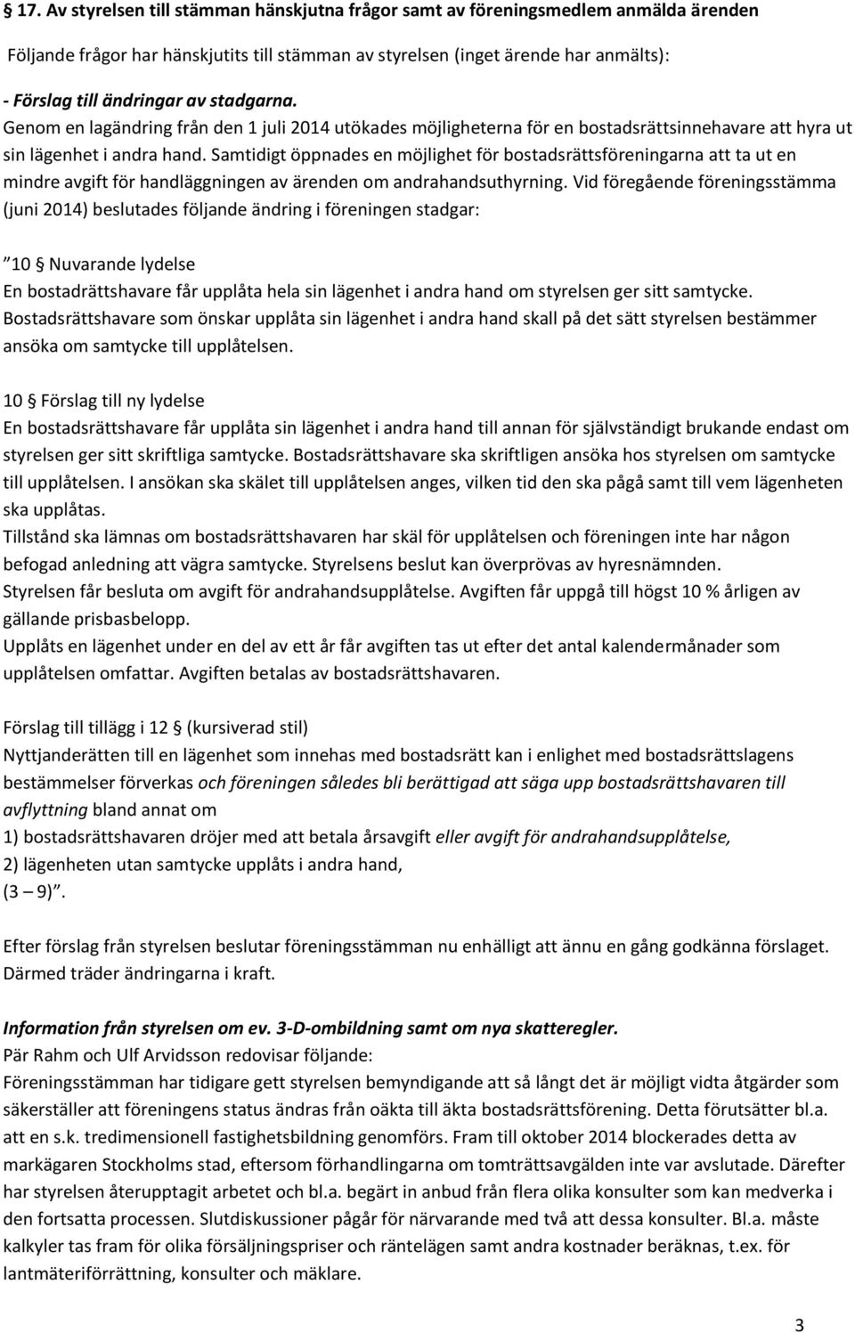 Samtidigt öppnades en möjlighet för bostadsrättsföreningarna att ta ut en mindre avgift för handläggningen av ärenden om andrahandsuthyrning.