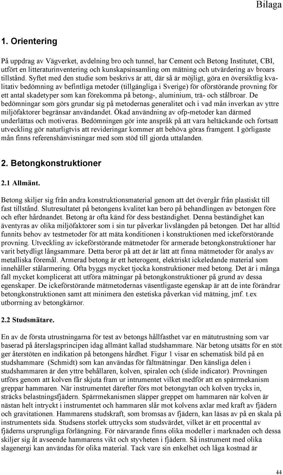 Syftet med den studie som beskrivs är att, där så är möjligt, göra en översiktlig kvalitativ bedömning av befintliga metoder (tillgängliga i Sverige) för oförstörande provning för ett antal