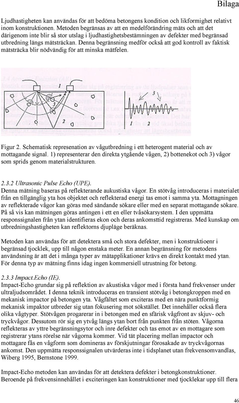 Denna begränsning medför också att god kontroll av faktisk mätsträcka blir nödvändig för att minska mätfelen. Figur 2.