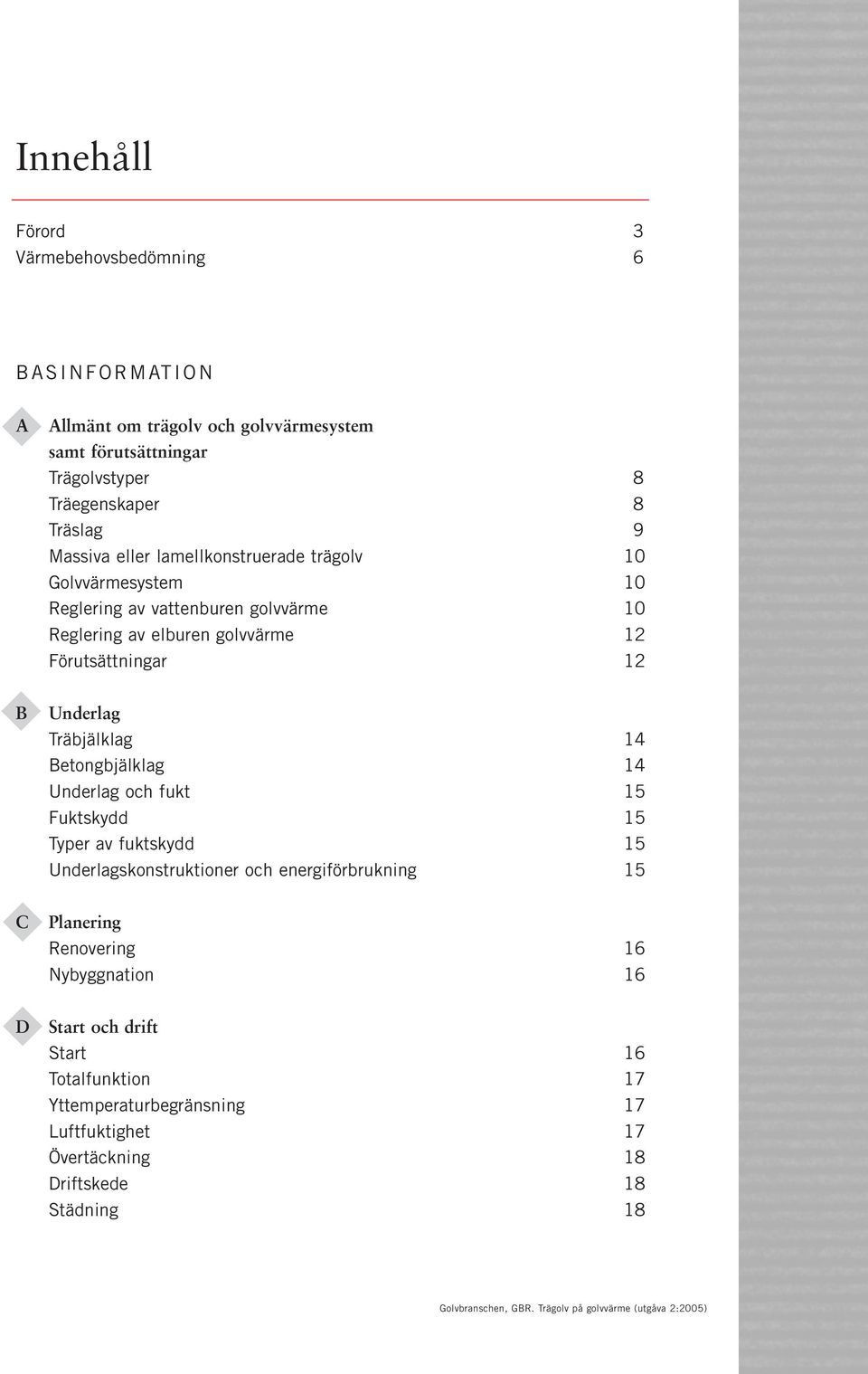 Underlag Träbjälklag 14 Betongbjälklag 14 Underlag och fukt 15 Fuktskydd 15 Typer av fuktskydd 15 Underlagskonstruktioner och energiförbrukning 15 C Planering