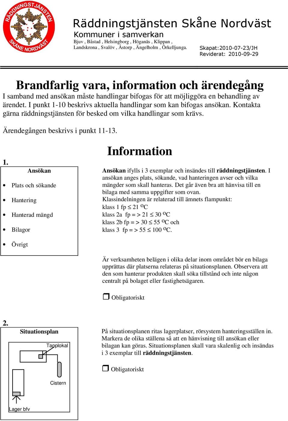 I ansökan anges plats, sökande, vad hanteringen avser och vilka mängder som skall hanteras. Det går även bra att hänvisa till en bilaga med samma uppgifter som ovan.