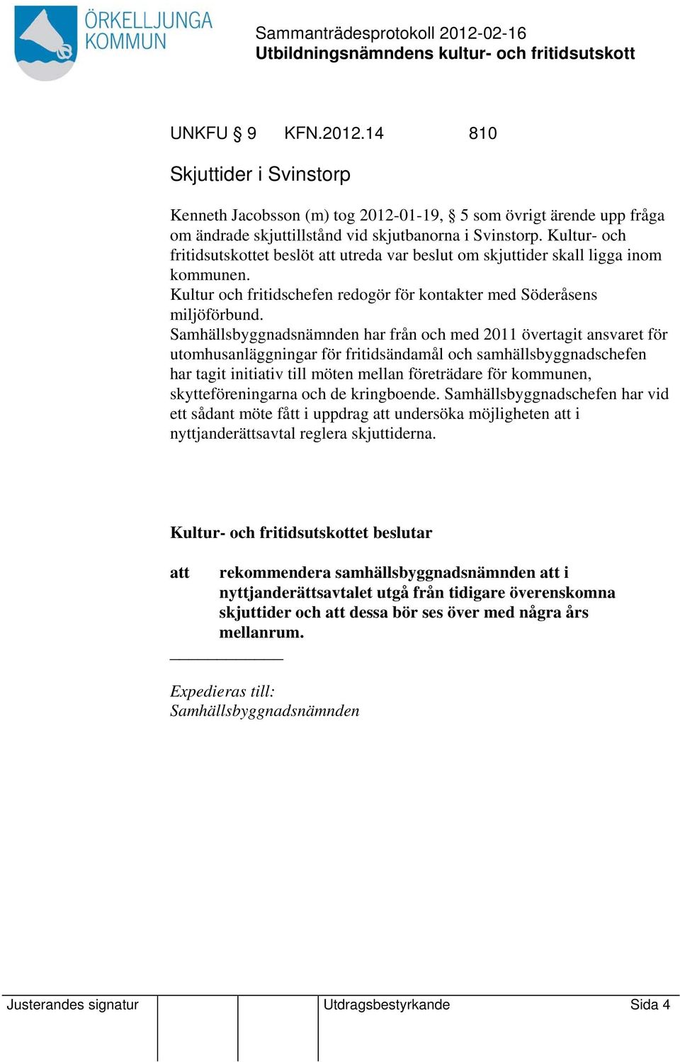 Samhällsbyggnadsnämnden har från och med 2011 övertagit ansvaret för utomhusanläggningar för fritidsändamål och samhällsbyggnadschefen har tagit initiativ till möten mellan företrädare för kommunen,