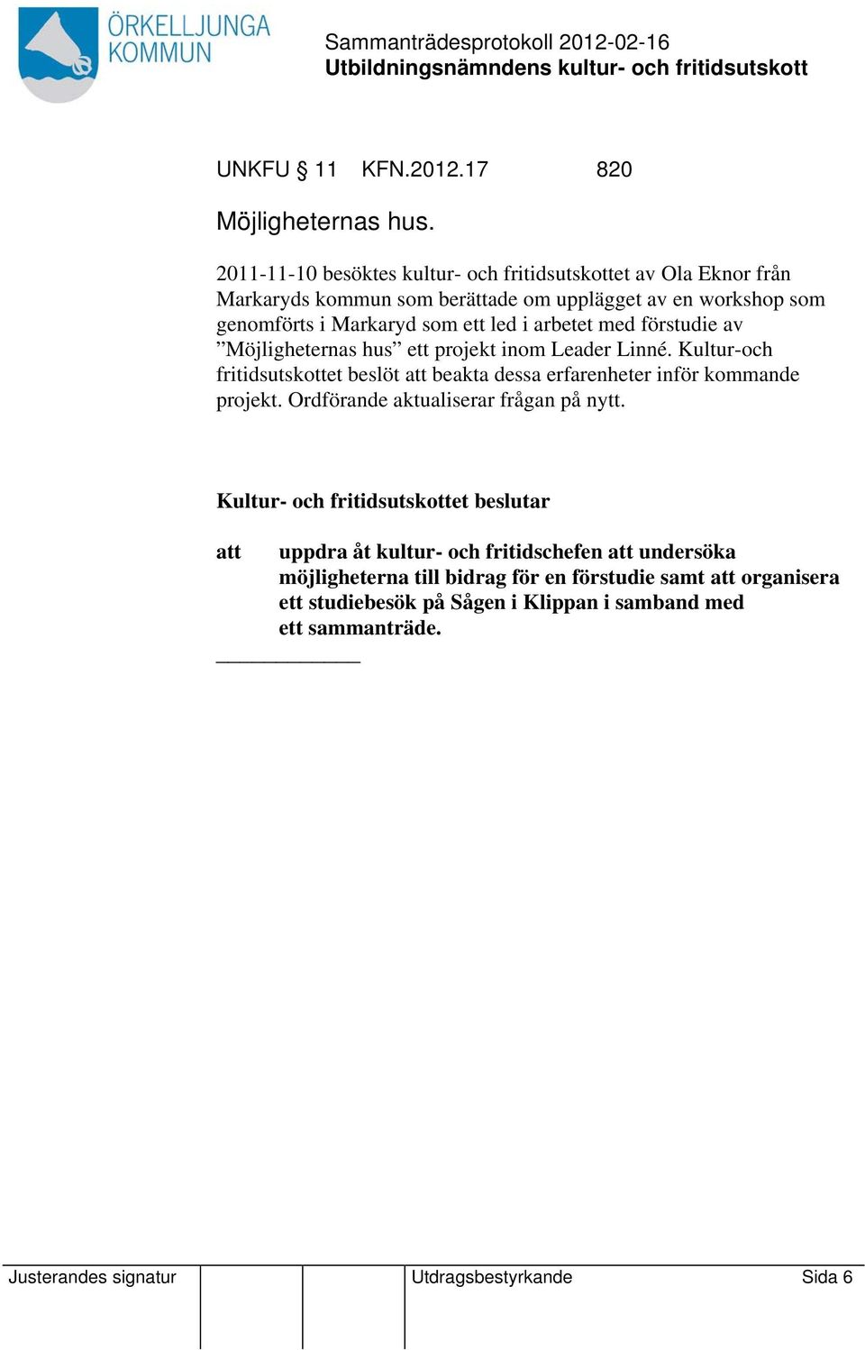 led i arbetet med förstudie av Möjligheternas hus ett projekt inom Leader Linné.