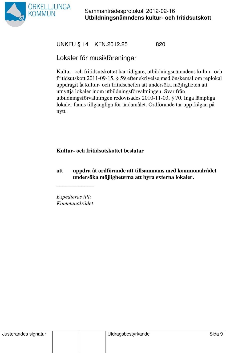 önskemål om replokal uppdragit åt kultur- och fritidschefen att undersöka möjligheten att utnyttja lokaler inom utbildningsförvaltningen.