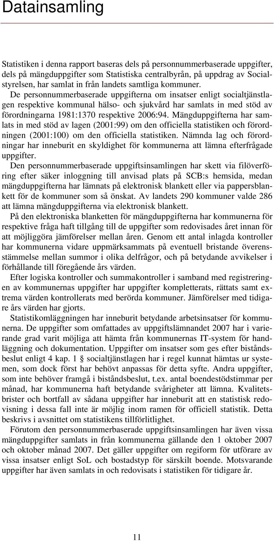 De personnummerbaserade uppgifterna om insatser enligt socialtjänstlagen respektive kommunal hälso- och sjukvård har samlats in med stöd av förordningarna 1981:1370 respektive 2006:94.